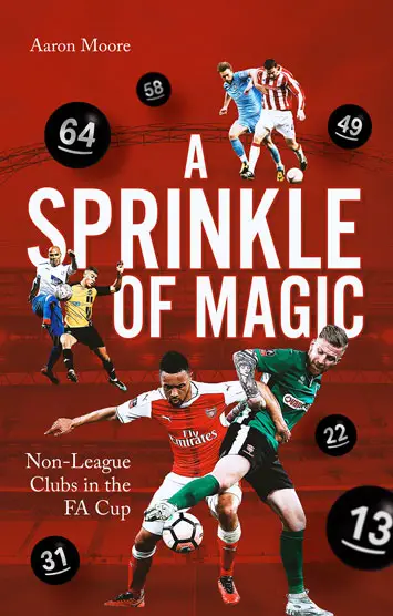 A Sprinkle of Magic Non-League Clubs in the FA Cup by Aaron Moore cover