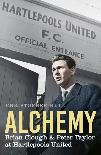 Alchemy Brian Clough & Peter Taylor at Hartlepools United by Christopher Hull – Review cover