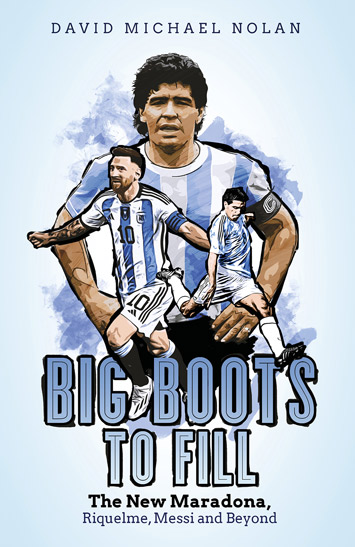 Big Boots To Fill -The New Maradona, Riquelme, Messi and Beyond by David Michael Nolan - Book Review