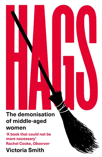Hags The Demonisation of Middle-Aged Women by Victoria Smith – Review book