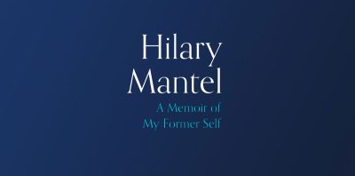 Hilary Mantel A Memoir of my Former Self – Review (1)