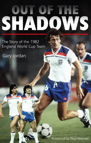 Out of the Shadows – The Story of the 1982 England World Cup Team by Gary Jordan cover