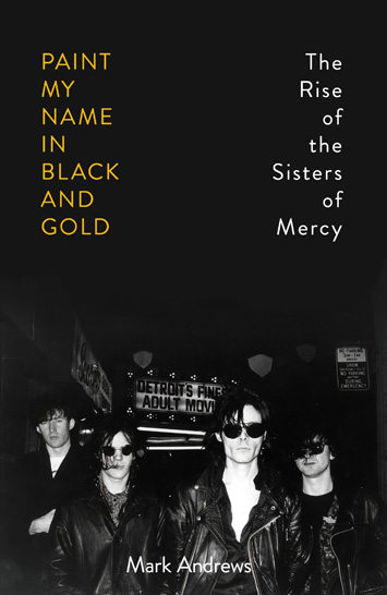 Paint My Name In Black And Gold The Rise of the Sisters of Mercy by Mark Andrews book Review cover