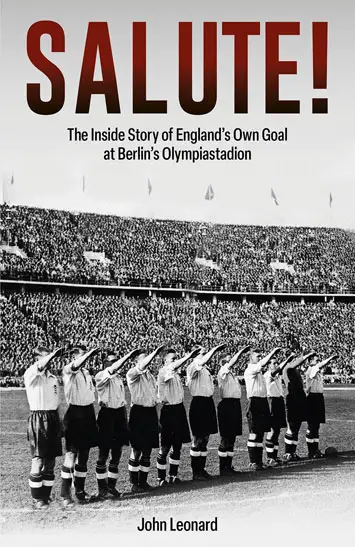 Salute! The Inside Story of England’s Own Goal at Berlin’s Olympiastadion by John Leonard (2)