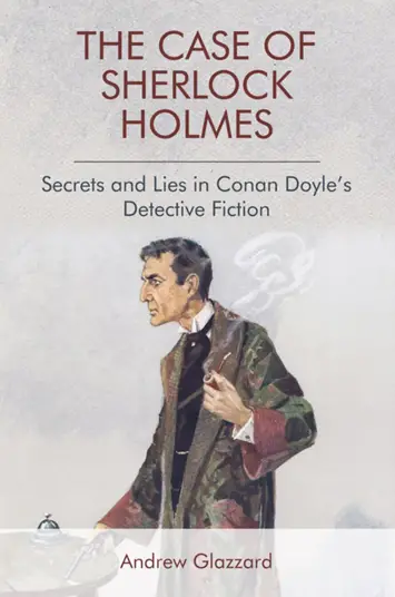 The Case of Sherlock Holmes Secrets and Lies in Conan Doyle’s Detective Fiction Andrew Glazzard book review cover