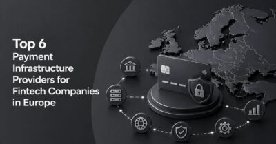 Top 6 Payment Infrastructure Providers for Fintech Companies in Europe (1)
