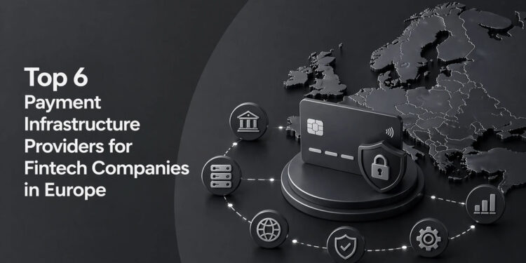Top 6 Payment Infrastructure Providers for Fintech Companies in Europe (1)