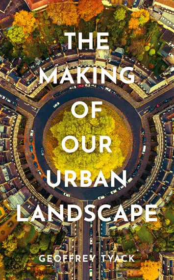 making of our urban landscape geoffrey tyack book review cover